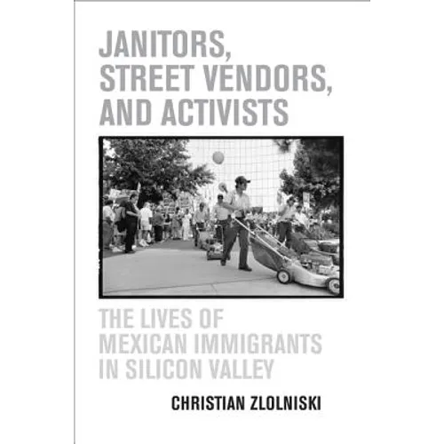 Janitors, Street Vendors, and Activists: The Lives of Mexican Immigrants in Silicon Valley