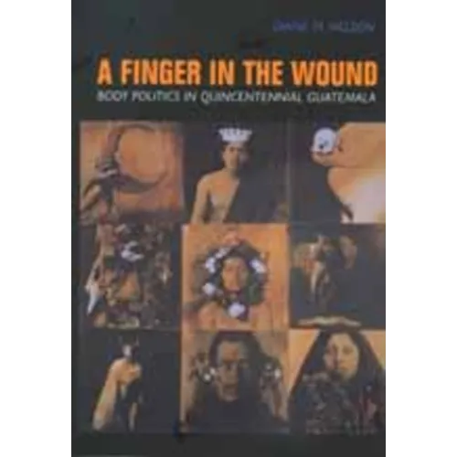 A Finger in the Wound: Body Politics in Quincentennial Guatemala