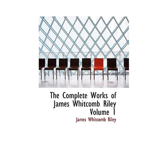 The Complete Works of James Whitcomb Riley Volume 1