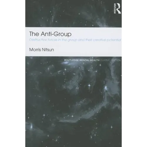 The Anti-Group: Destructive Forces in the Group and Their Creative Potential