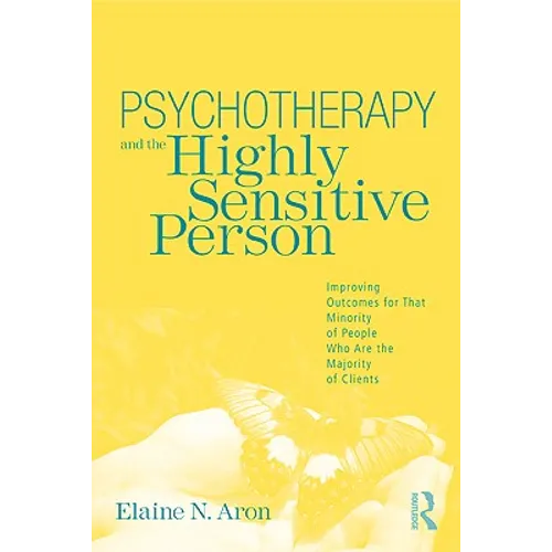 Psychotherapy and the Highly Sensitive Person: Improving Outcomes for That Minority of People Who Are the Majority of Clients