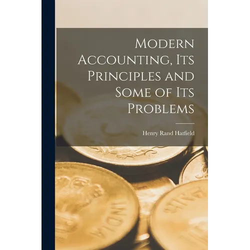Modern Accounting, Its Principles and Some of Its Problems