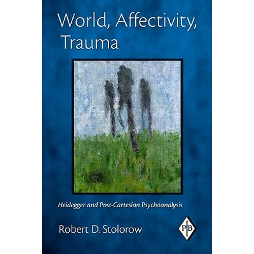 World, Affectivity, Trauma: Heidegger and Post-Cartesian Psychoanalysis