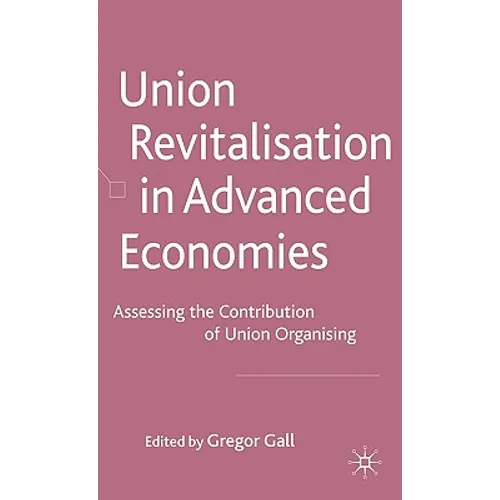 Union Revitalisation in Advanced Economies: Assessing the Contribution of Union Organising