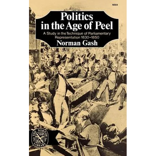 Politics in the Age of Peel: A Study in the Technique of Parliamentary Representation 1830-1850