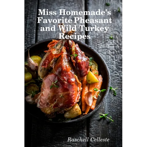 Miss Homemade's Favorite Pheasant and Wild Turkey Recipes