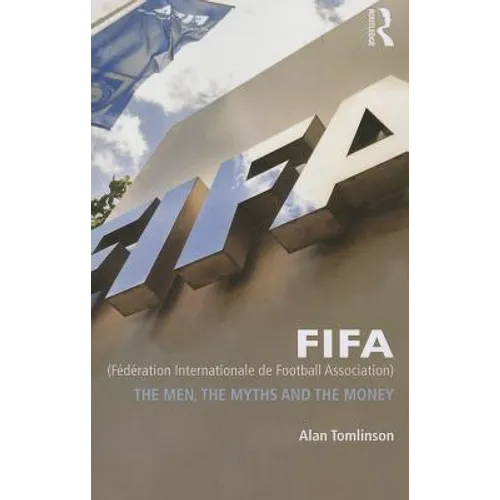 Fifa (Fédération Internationale de Football Association): The Men, the Myths and the Money