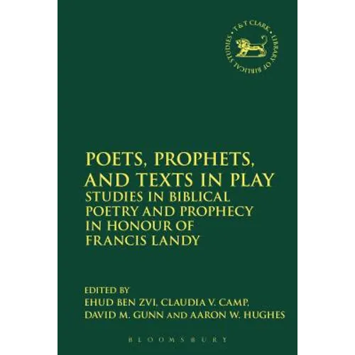 Poets, Prophets, and Texts in Play: Studies in Biblical Poetry and Prophecy in Honour of Francis Landy