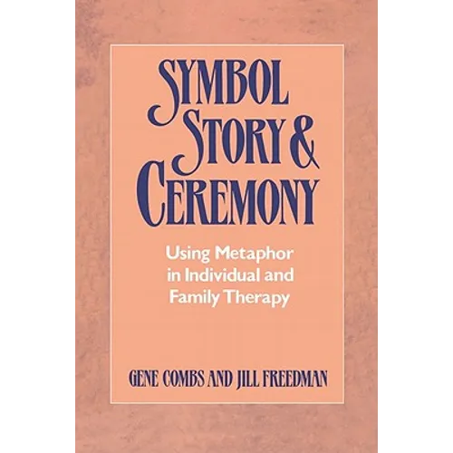 Symbol, Story, and Ceremony: Using Metaphor in Individual and Family Therapy