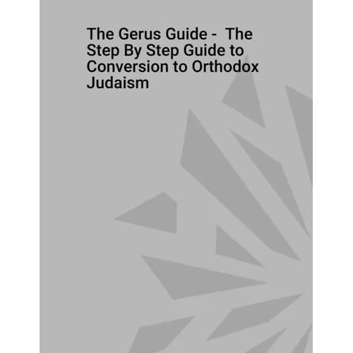 The Gerus Guide - The Step By Step Guide to Conversion to Orthodox Judaism
