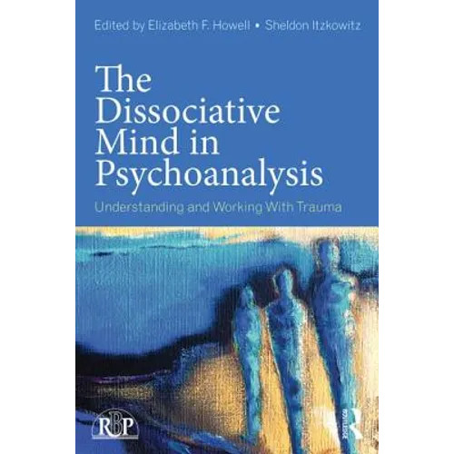 The Dissociative Mind in Psychoanalysis: Understanding and Working With Trauma