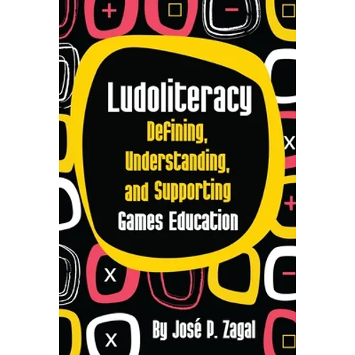 Ludoliteracy: Defining, Understanding, and Supporting Games Education