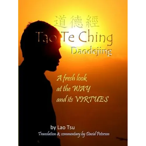 Tao Te Ching / Daodejing: A Fresh Look at the Way and its Virtues