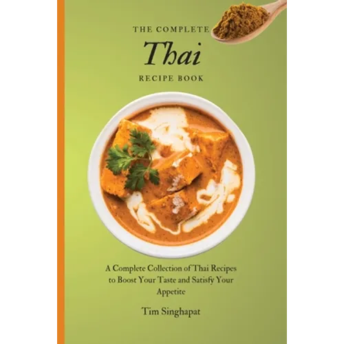 The Complete Thai Recipe Book: A Complete Collection of Thai Recipes to Boost Your Taste and Satisfy Your Appetite - Paperback