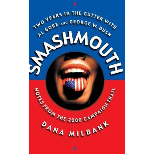 Smash Mouth: Two Years in the Gutter with Al Gore and George W. Bush -- Notes from the 2000 Campaign Trail