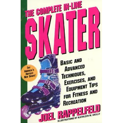 The Complete In-Line Skater: Basic and Advanced Techniques, Exercises, and Equipment Tips for Fitness and Recreation