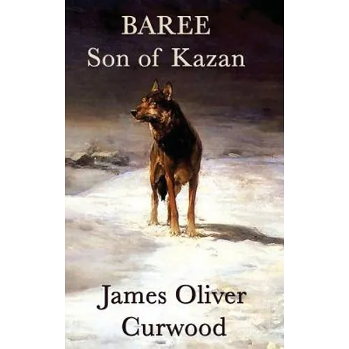 Baree, Son of Kazan: A Classic Dog and Wolf Adventure