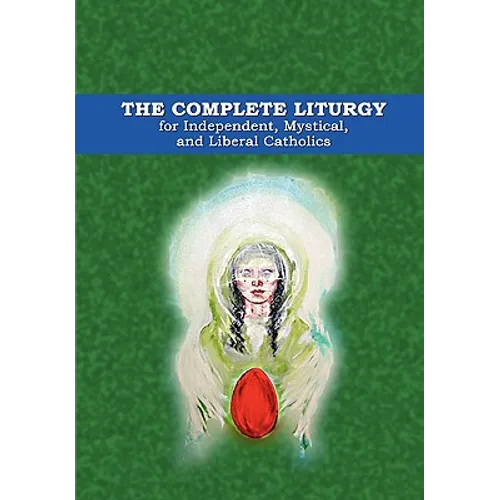 The Complete Liturgy for Independent, Mystical and Liberal Catholics