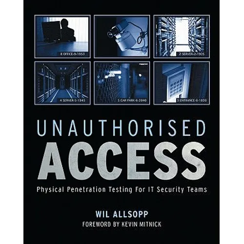 Unauthorised Access: Physical Penetration Testing for It Security Teams