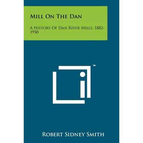 Mill On The Dan: A History Of Dan River Mills, 1882-1950