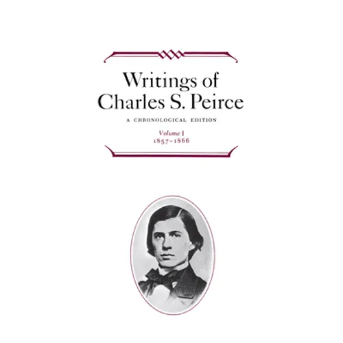 Writings of Charles S. Peirce: A Chronological Edition, Volume 1: 1857-1866