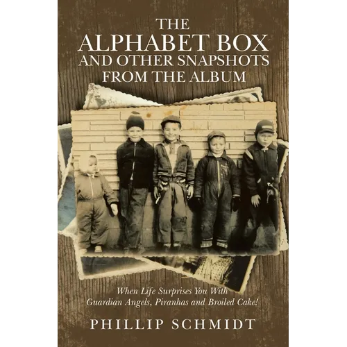 The Alphabet Box and Other Snapshots From the Album: When Life Surprises You with Guardian Angels, Piranhas and Broiled Cake!