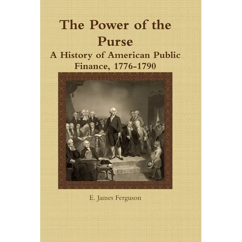 The Power of the Purse: A History of American Public Finance, 1776-1790