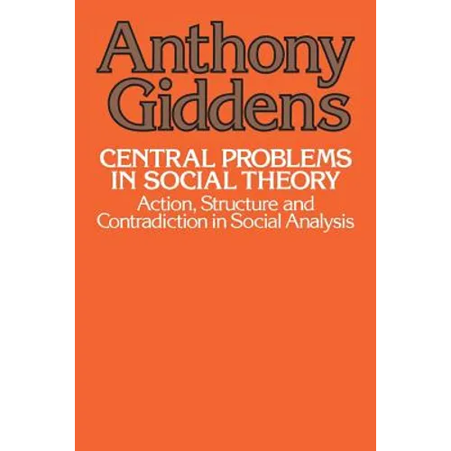 Central Problems in Social Theory: Action, Structure, and Contradiction in Social Analysis