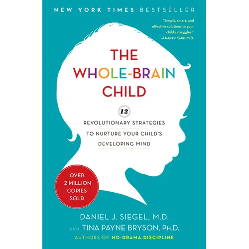 The Whole-Brain Child: 12 Revolutionary Strategies to Nurture Your Child's Developing Mind
