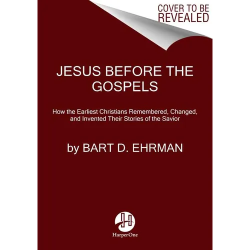 Jesus Before the Gospels: How the Earliest Christians Remembered, Changed, and Invented Their Stories of the Savior
