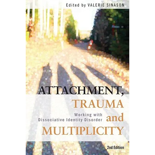 Attachment, Trauma and Multiplicity: Working with Dissociative Identity Disorder