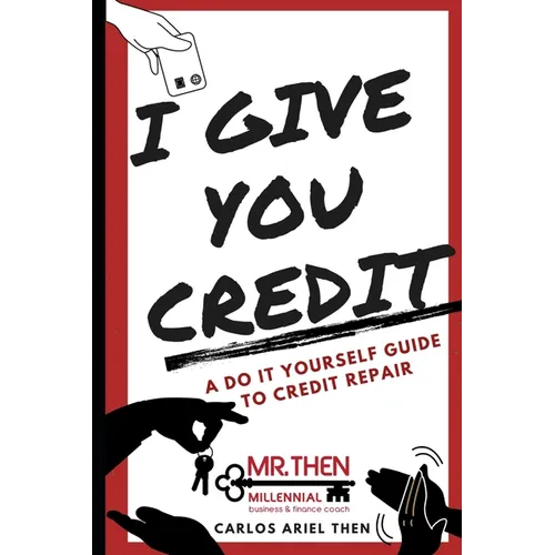 I Give You Credit: A Do It Yourself Guide to Credit Repair