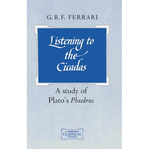 Listening to the Cicadas: A Study of Plato's Phaedrus