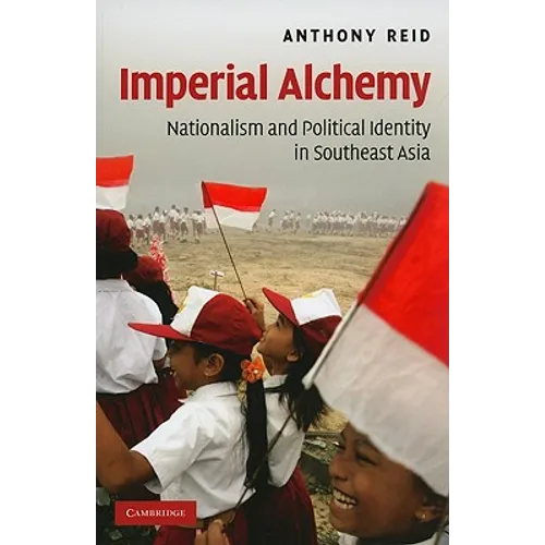 Imperial Alchemy: Nationalism and Political Identity in Southeast Asia