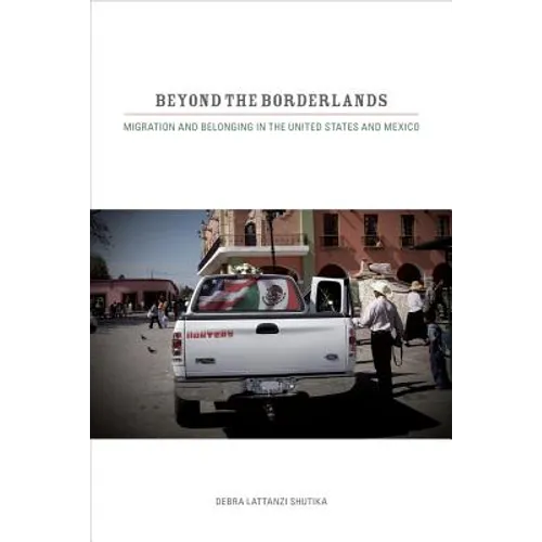 Beyond the Borderlands: Migration and Belonging in the United States and Mexico
