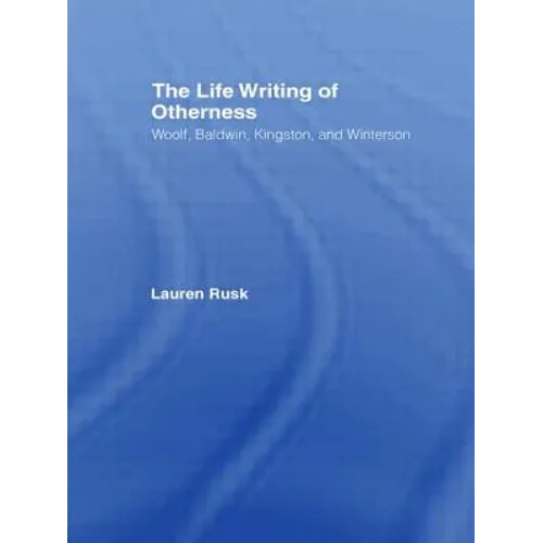 The Life Writing of Otherness: Woolf, Baldwin, Kingston, and Winterson
