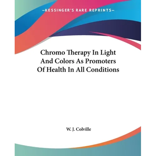 Chromo Therapy In Light And Colors As Promoters Of Health In All Conditions