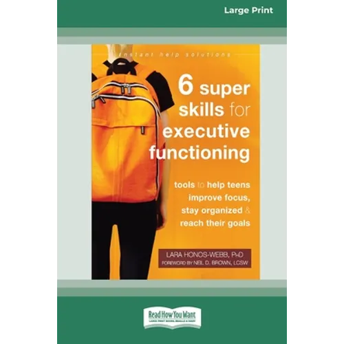 Six Super Skills for Executive Functioning: Tools to Help Teens Improve Focus, Stay Organized, and Reach Their Goals [16pt Large Print Edition] - Paperback