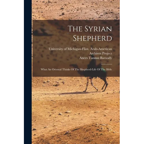 The Syrian Shepherd: What An Oriental Thinks Of The Shepherd-life Of The Bible - Paperback