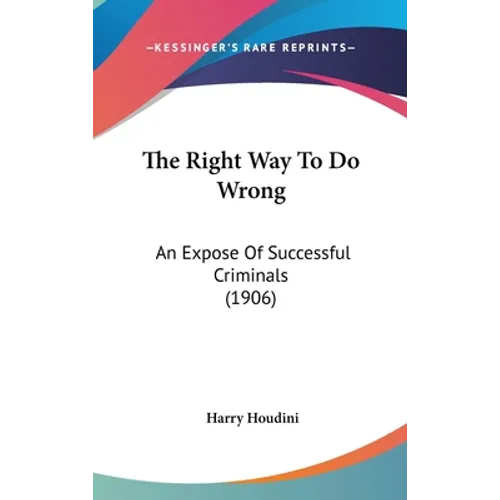 The Right Way To Do Wrong: An Expose Of Successful Criminals (1906)