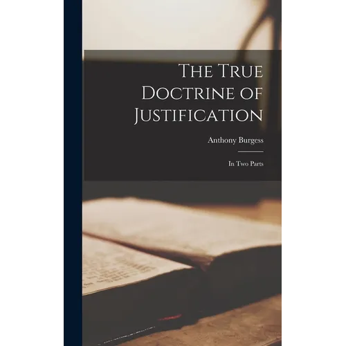 The True Doctrine of Justification: In two Parts
