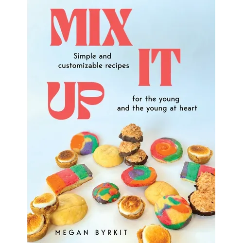 Mix It Up: Simple and Customizable Recipes for the Young and the Young at Heart
