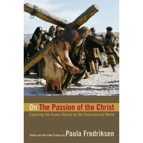 On the Passion of the Christ: Exploring the Issues Raised by the Controversial Movie