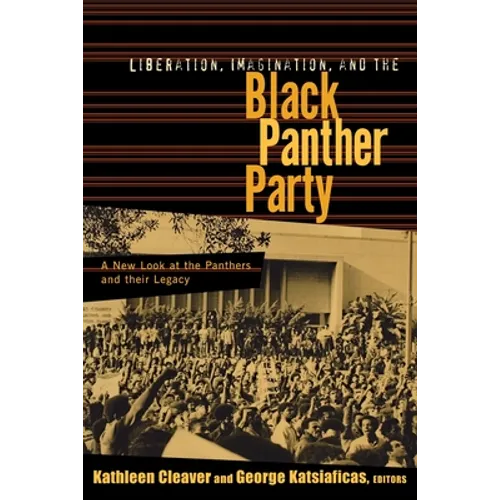 Liberation, Imagination and the Black Panther Party: A New Look at the Black Panthers and their Legacy