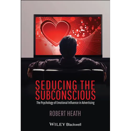 Seducing the Subconscious: The Psychology of Emotional Influence in Advertising