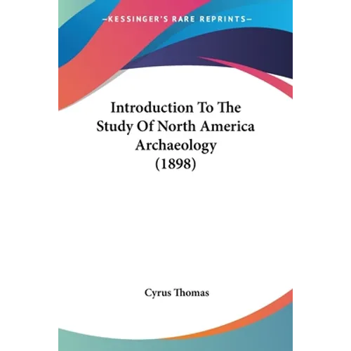 Introduction To The Study Of North America Archaeology (1898)