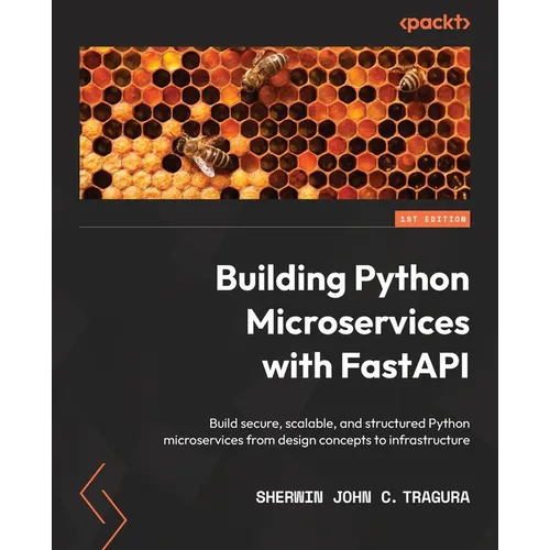 Building Python Microservices with FastAPI: Build secure, scalable, and structured Python microservices from design concepts to infrastructure
