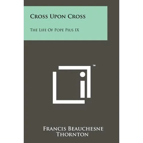 Cross Upon Cross: The Life Of Pope Pius IX