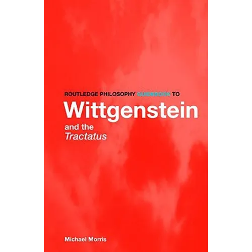 Routledge Philosophy Guidebook to Wittgenstein and the Tractatus