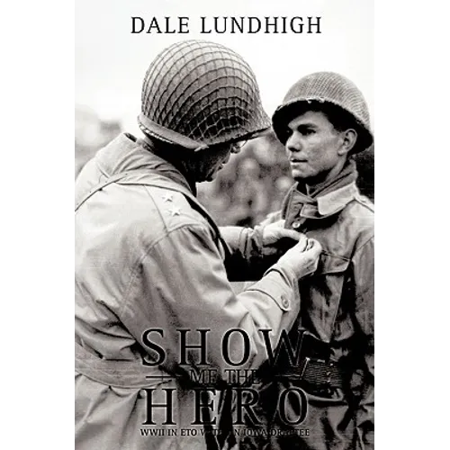 Show Me The Hero: An Iowa Draftee Joins the 90th Infantry Division During WW II in Europe
